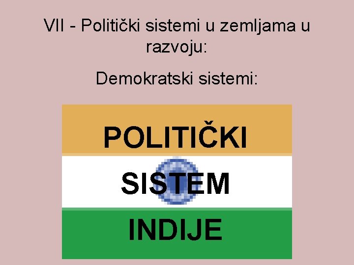 VII - Politički sistemi u zemljama u razvoju: Demokratski sistemi: POLITIČKI SISTEM INDIJE 