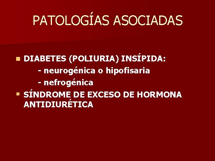 PATOLOGÍAS ASOCIADAS n § DIABETES (POLIURIA) INSÍPIDA: - neurogénica o hipofisaria - nefrogénica SÍNDROME