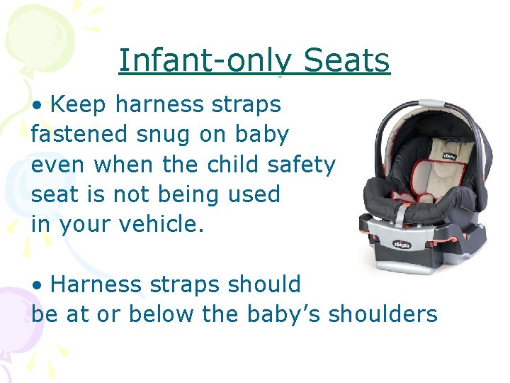 Infant-only Seats • Keep harness straps fastened snug on baby even when the child