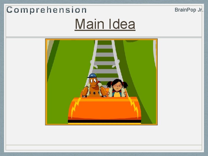 Brain. Pop Jr. Main Idea 