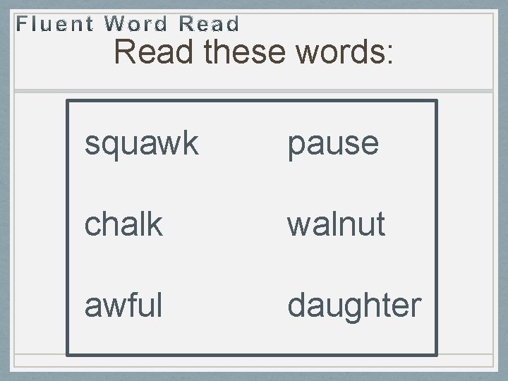 Read these words: squawk pause chalk walnut awful daughter 
