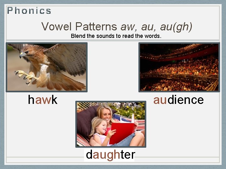Vowel Patterns aw, au(gh) Blend the sounds to read the words. audience hawk daughter