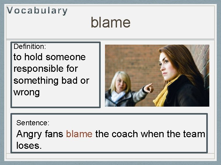 blame Definition: to hold someone responsible for something bad or wrong Sentence: Angry fans