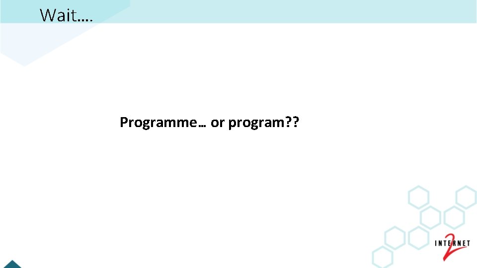 Wait…. Programme… or program? ? 