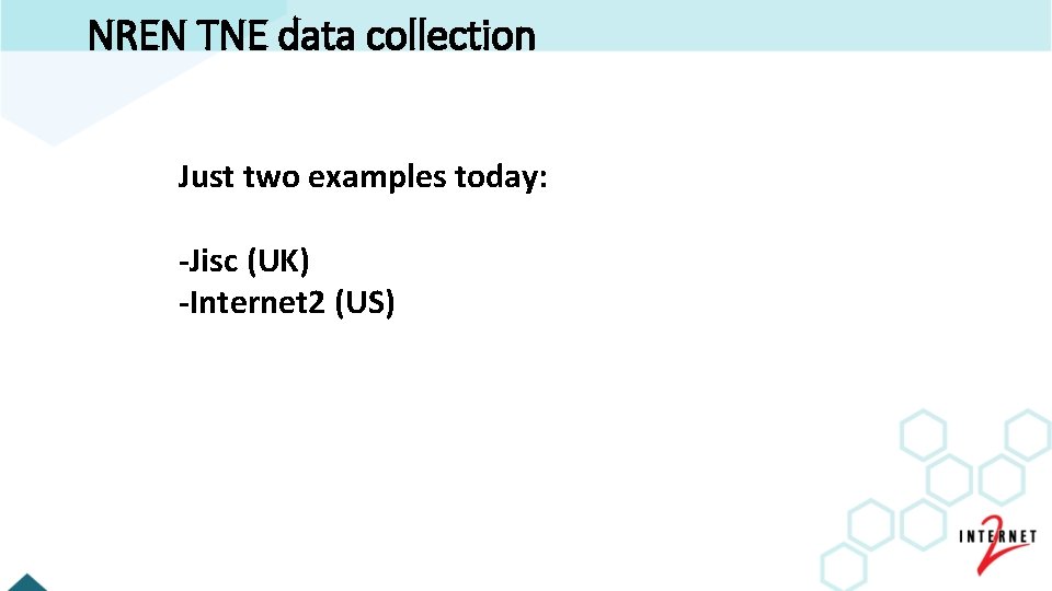 NREN TNE data collection Just two examples today: -Jisc (UK) -Internet 2 (US) 