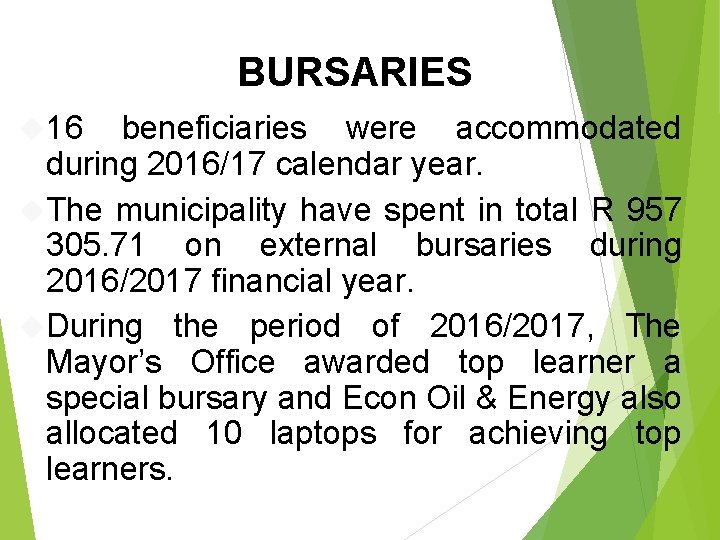 BURSARIES 16 beneficiaries were accommodated during 2016/17 calendar year. The municipality have spent in