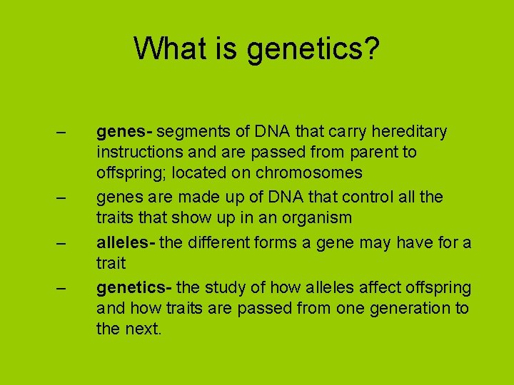 What is genetics? – – genes- segments of DNA that carry hereditary instructions and