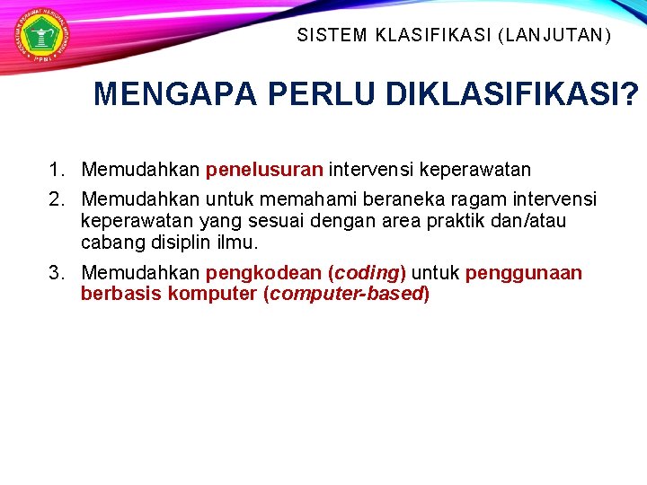 SISTEM KLASIFIKASI (LANJUTAN) MENGAPA PERLU DIKLASIFIKASI? 1. Memudahkan penelusuran intervensi keperawatan 2. Memudahkan untuk