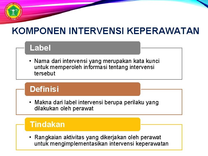 KOMPONEN INTERVENSI KEPERAWATAN Label • Nama dari intervensi yang merupakan kata kunci untuk memperoleh