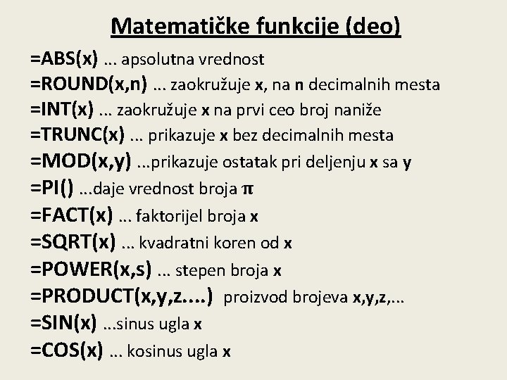 Matematičke funkcije (deo) =ABS(x). . . apsolutna vrednost =ROUND(x, n). . . zaokružuje x,