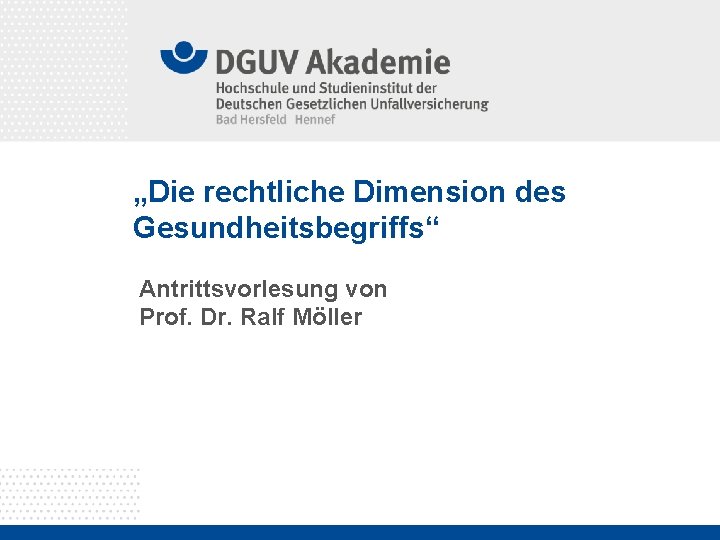 „Die rechtliche Dimension des Gesundheitsbegriffs“ Antrittsvorlesung von Prof. Dr. Ralf Möller 