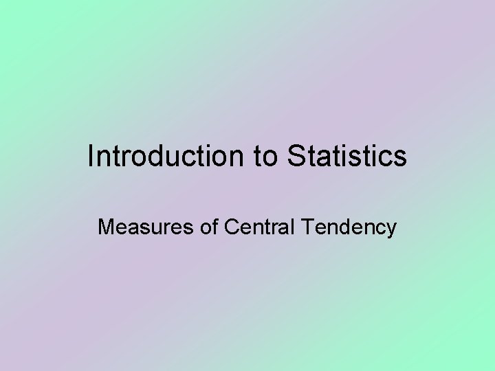 Introduction to Statistics Measures of Central Tendency 