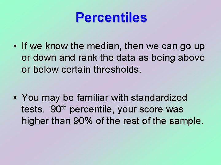 Percentiles • If we know the median, then we can go up or down