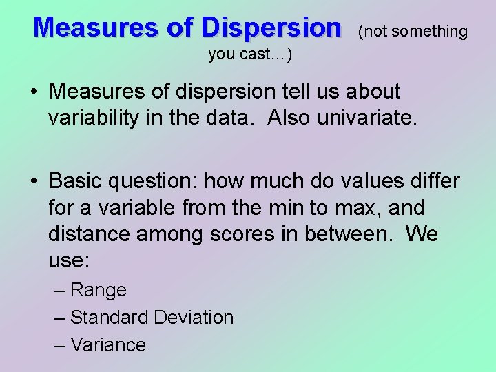 Measures of Dispersion (not something you cast…) • Measures of dispersion tell us about