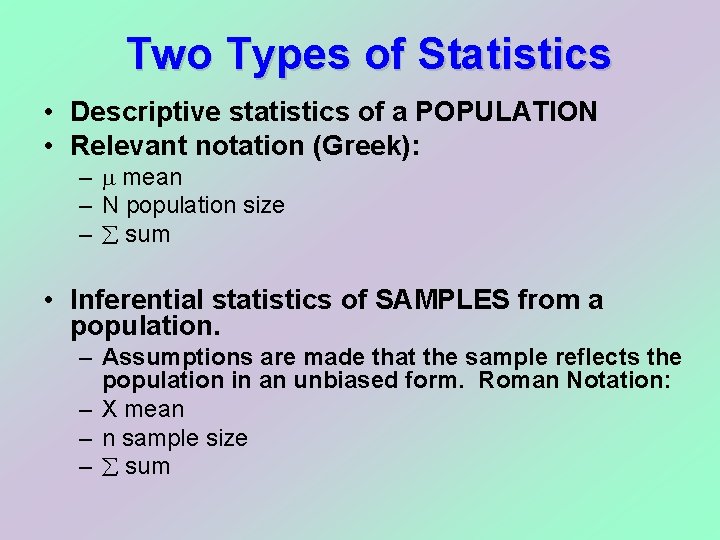 Two Types of Statistics • Descriptive statistics of a POPULATION • Relevant notation (Greek):