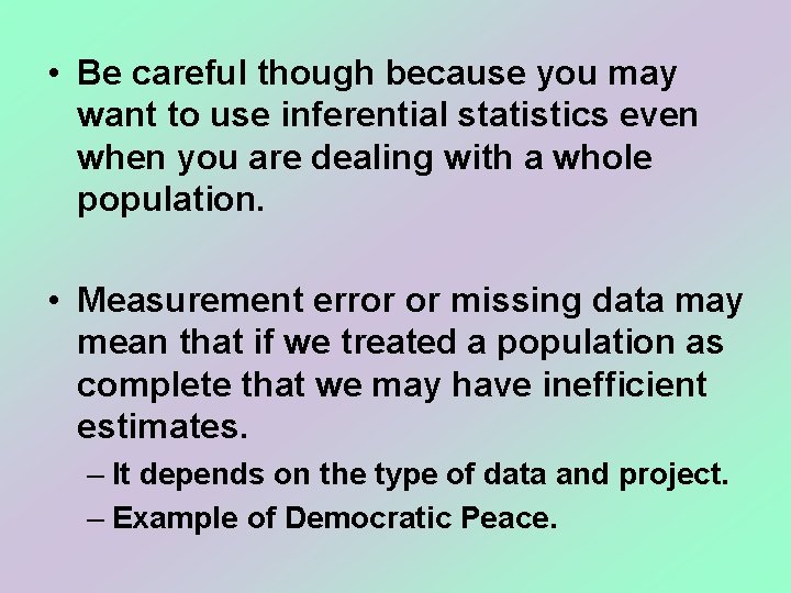  • Be careful though because you may want to use inferential statistics even