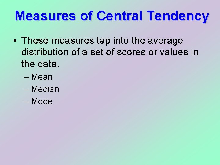 Measures of Central Tendency • These measures tap into the average distribution of a