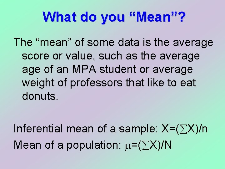 What do you “Mean”? The “mean” of some data is the average score or