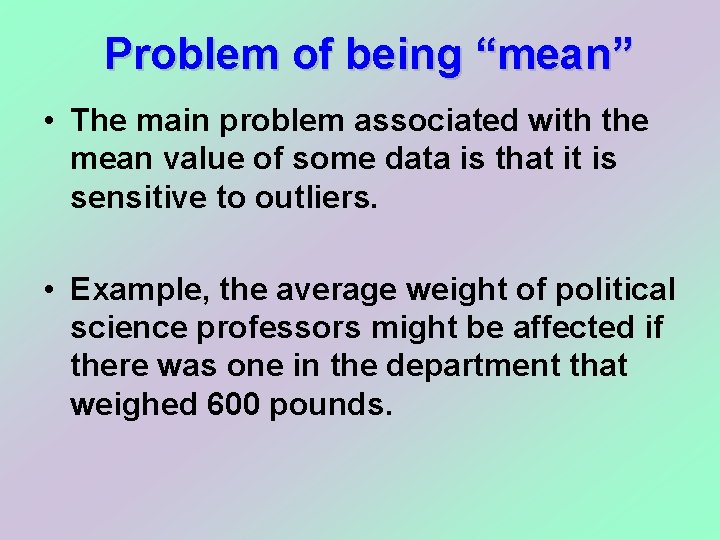 Problem of being “mean” • The main problem associated with the mean value of
