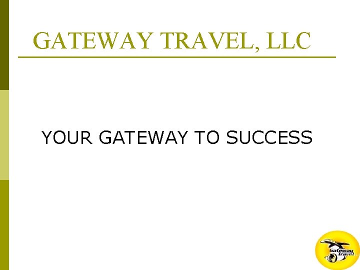 GATEWAY TRAVEL, LLC YOUR GATEWAY TO SUCCESS 