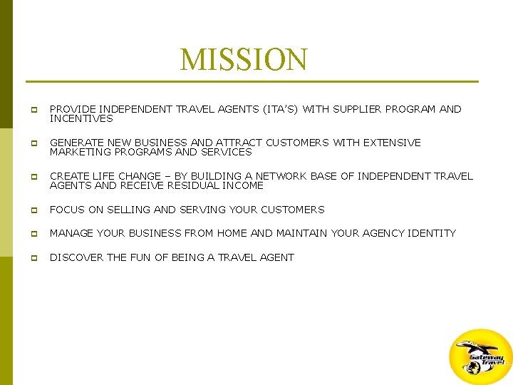 MISSION p PROVIDE INDEPENDENT TRAVEL AGENTS (ITA’S) WITH SUPPLIER PROGRAM AND INCENTIVES p GENERATE
