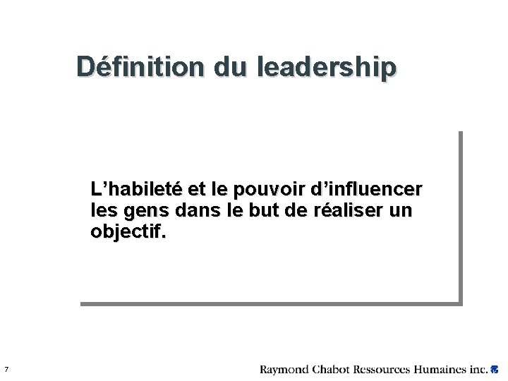 Définition du leadership L’habileté et le pouvoir d’influencer les gens dans le but de