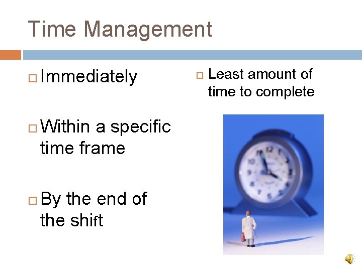 Time Management Immediately Within a specific time frame By the end of the shift
