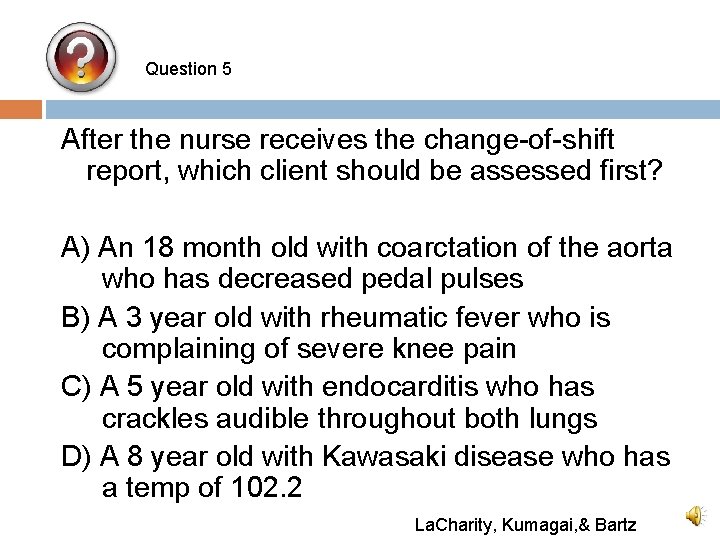 Question 5 After the nurse receives the change-of-shift report, which client should be assessed