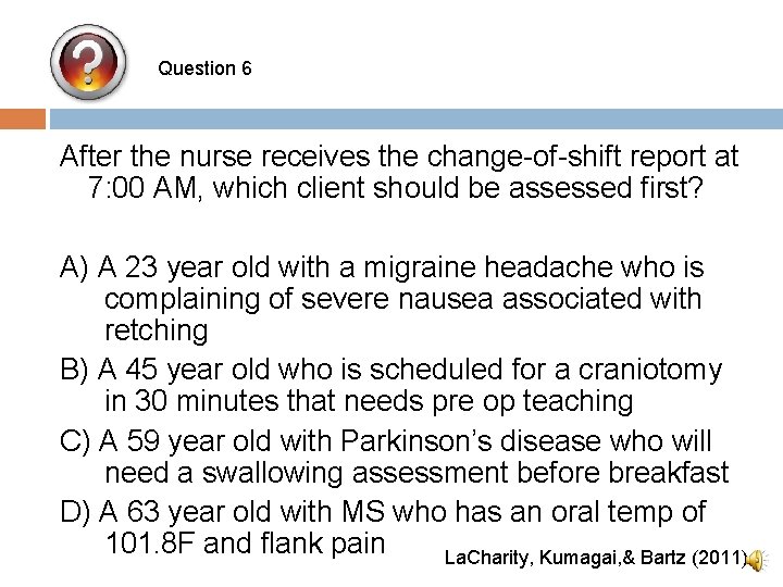 Question 6 After the nurse receives the change-of-shift report at 7: 00 AM, which