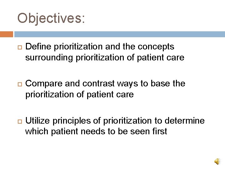 Objectives: Define prioritization and the concepts surrounding prioritization of patient care Compare and contrast