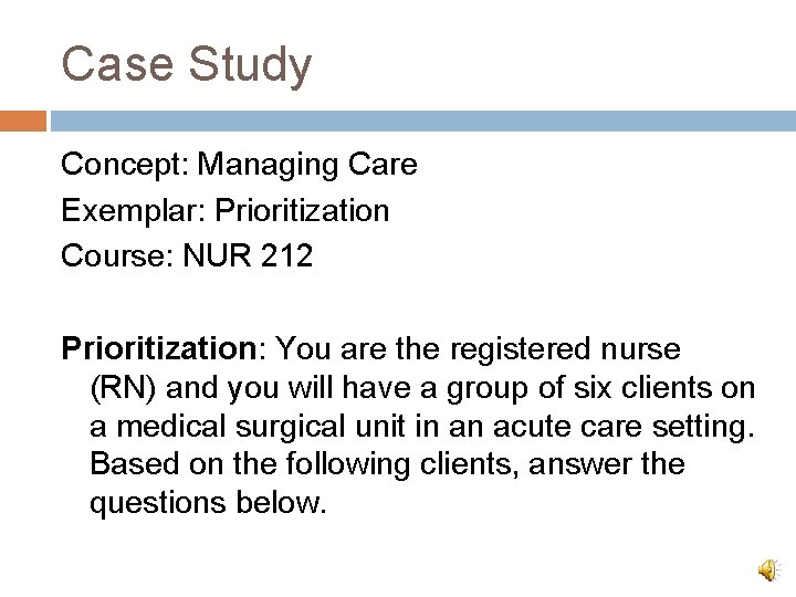 Case Study Concept: Managing Care Exemplar: Prioritization Course: NUR 212 Prioritization: You are the