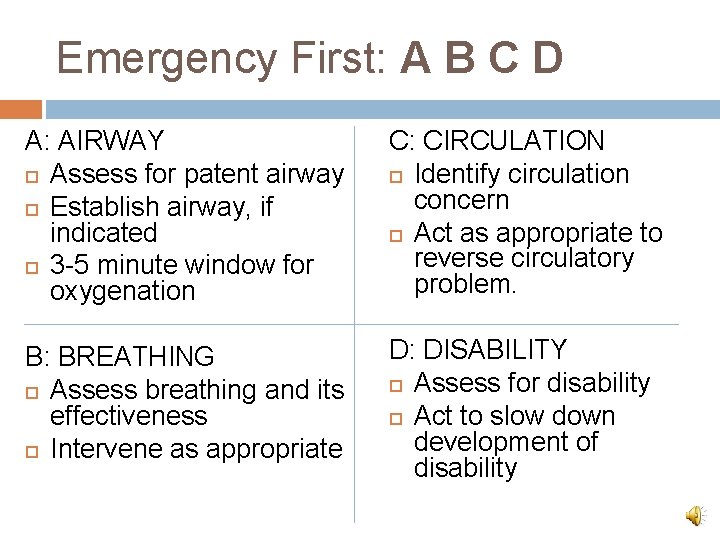 Emergency First: A B C D A: AIRWAY Assess for patent airway Establish airway,