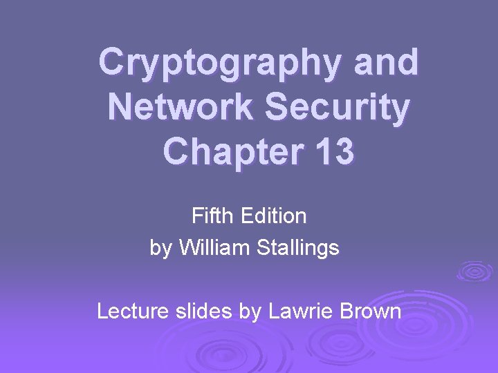 Cryptography and Network Security Chapter 13 Fifth Edition by William Stallings Lecture slides by