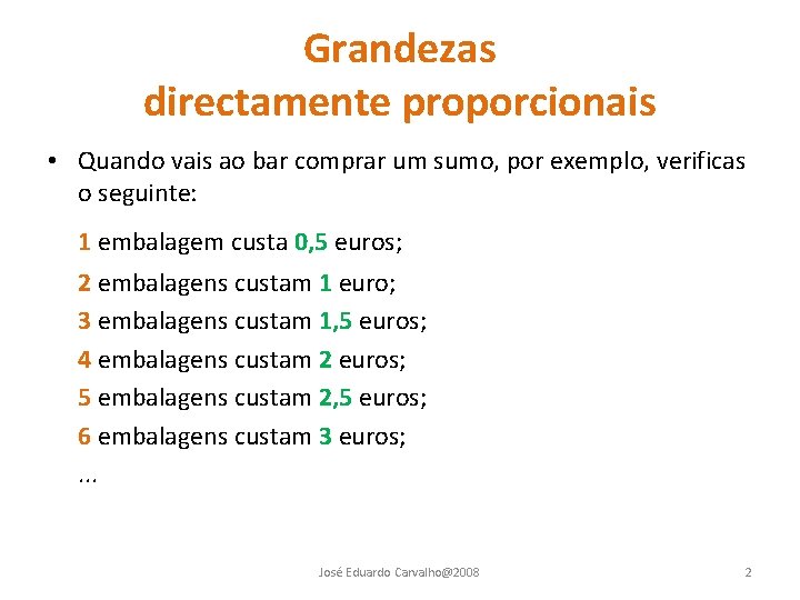 Grandezas directamente proporcionais • Quando vais ao bar comprar um sumo, por exemplo, verificas Grandezas directamente proporcionais • Quando vais ao bar comprar um sumo, por exemplo, verificas