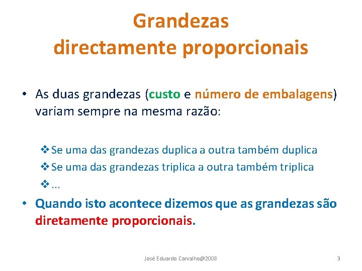 Grandezas directamente proporcionais • As duas grandezas (custo e número de embalagens) variam sempre Grandezas directamente proporcionais • As duas grandezas (custo e número de embalagens) variam sempre