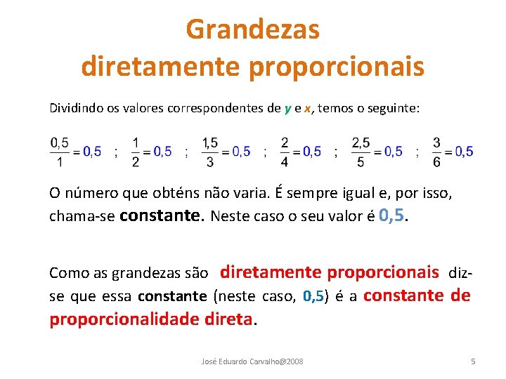 Grandezas diretamente proporcionais Dividindo os valores correspondentes de y e x, temos o seguinte: Grandezas diretamente proporcionais Dividindo os valores correspondentes de y e x, temos o seguinte: