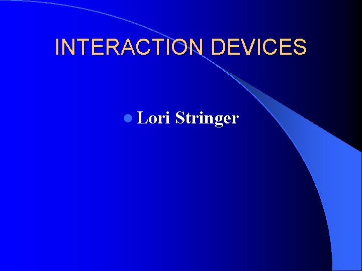 INTERACTION DEVICES l Lori Stringer 
