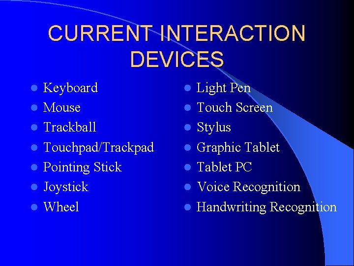 CURRENT INTERACTION DEVICES l l l l Keyboard Mouse Trackball Touchpad/Trackpad Pointing Stick Joystick