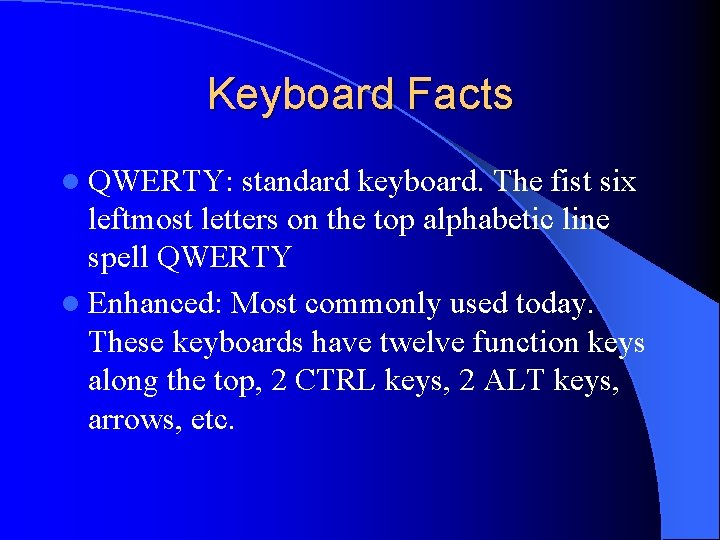 Keyboard Facts l QWERTY: standard keyboard. The fist six leftmost letters on the top