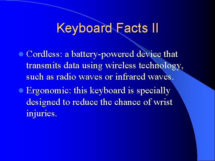 Keyboard Facts II l Cordless: a battery-powered device that transmits data using wireless technology,