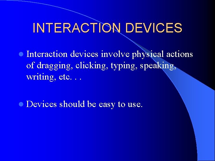 INTERACTION DEVICES l Interaction devices involve physical actions of dragging, clicking, typing, speaking, writing,