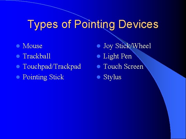 Types of Pointing Devices Mouse l Trackball l Touchpad/Trackpad l Pointing Stick l Joy