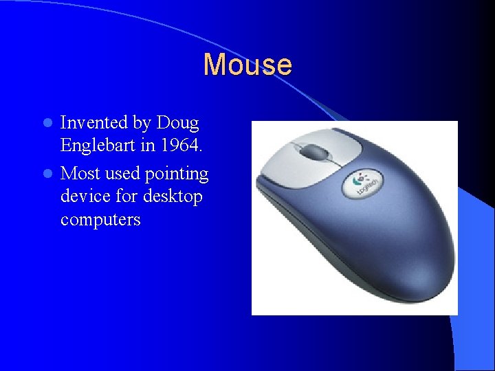 Mouse Invented by Doug Englebart in 1964. l Most used pointing device for desktop