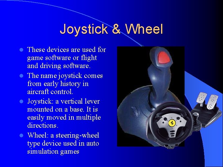Joystick & Wheel These devices are used for game software or flight and driving