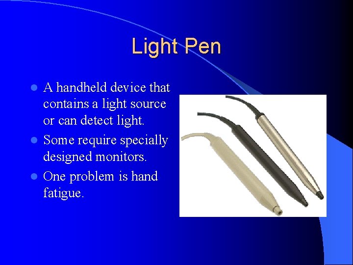 Light Pen A handheld device that contains a light source or can detect light.