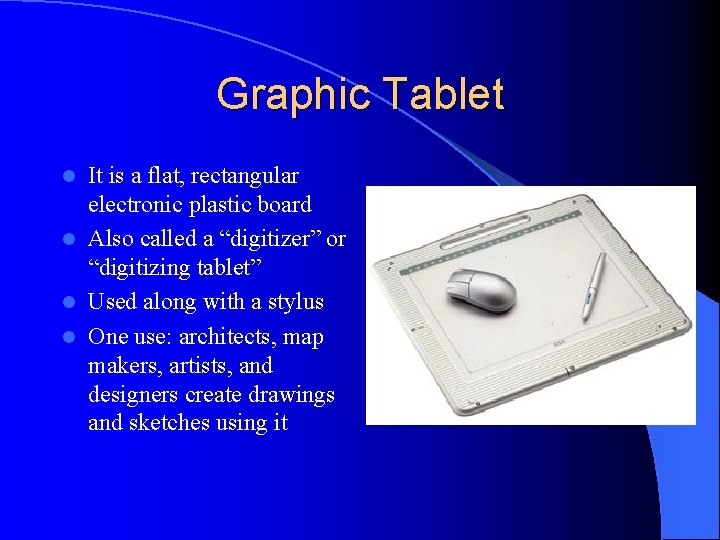Graphic Tablet It is a flat, rectangular electronic plastic board l Also called a
