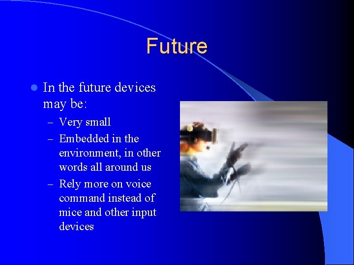 Future l In the future devices may be: – Very small – Embedded in
