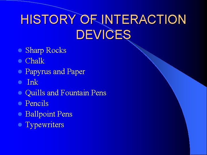 HISTORY OF INTERACTION DEVICES l l l l Sharp Rocks Chalk Papyrus and Paper