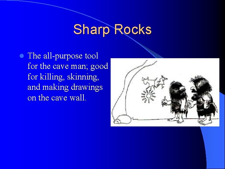 Sharp Rocks l The all-purpose tool for the cave man; good for killing, skinning,