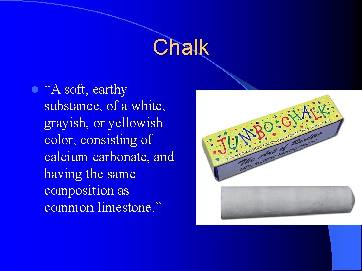 Chalk l “A soft, earthy substance, of a white, grayish, or yellowish color, consisting